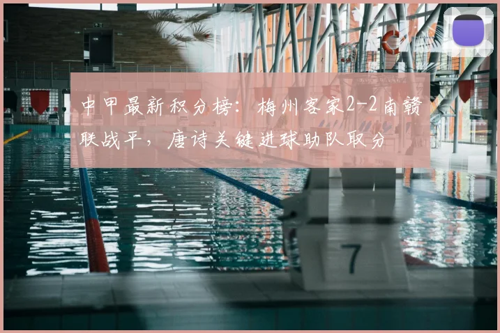 中甲最新积分榜：梅州客家2-2南赣联战平，唐诗关键进球助队取分