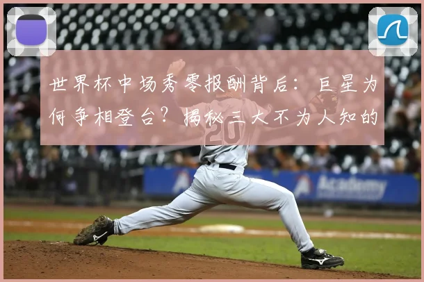 世界杯中场秀零报酬背后：巨星为何争相登台？揭秘三大不为人知的真相
